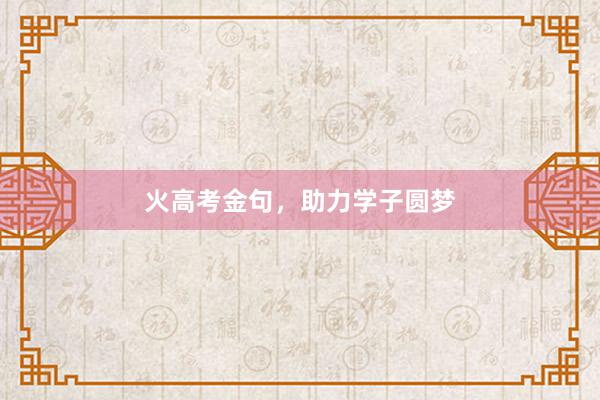 火高考金句，助力学子圆梦